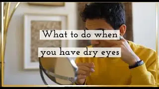 What to do when you have dry eyes.