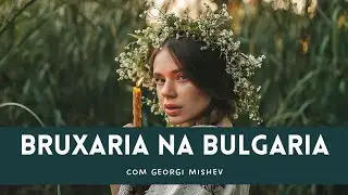 BRUXARIA NA BULG&Aacute;RIA: Bruxas e curandeiros feat. Georgi Mishev | Trilha Folklore
