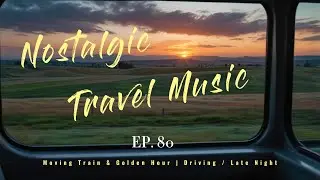 🚂 Nostalgic Travel Music | 🛤️ Moving Train & Golden Hour | 🚘 Driving / Late Night