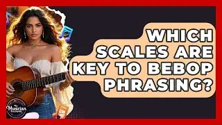 Which Scales Are Key To Bebop Phrasing? - The Musician Encyclopedia