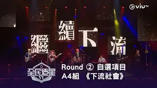 《全民造星VI》Round ② 自選項目 A4組✺ 《下流社會》🎸 超炸Band 仔！繼續下流！