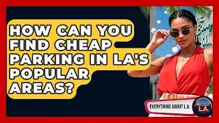 How Can You Find Cheap Parking In LA's Popular Areas? - Everything About LA
