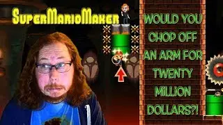 Super Mario Maker: Would You Chop Off An Arm For Twenty Million Dollars?!