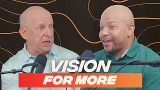 Vision For More | Unscripted Podcast | Ep. 13