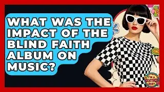 What Was The Impact Of The Blind Faith Album On Music? - I'm a 60s Baby