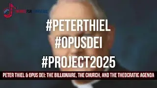 Peter Thiel & Opus Dei: The Billionaire, the Church, and the Theocratic Agenda