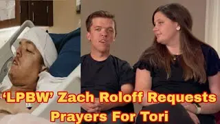 &lsquo;LPBW&rsquo; Zach Roloff Requests Prayers For Tori | Little people big world