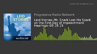 Leid Stories--Mr. Snark Lost His Spark on the First Day of Impeachment Hearings--09.18.19