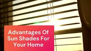 Advantages Of Sun Shades For Your Home