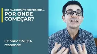 Como come&ccedil;ar a carreira de palestrante? | Edmar Oneda responde