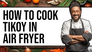 How To Cook Tikoy In Air Fryer