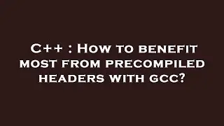 C++ : How to benefit most from precompiled headers with gcc?