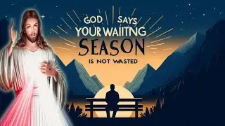 &ldquo;God Is Saying: Your Waiting Season Is Not Wasted &ndash; A Message For You&rdquo;