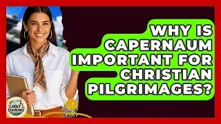 Why Is Capernaum Important For Christian Pilgrimages? - Holy Landmarks