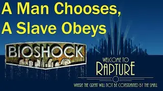 A Man Chooses, A Slave Obeys: The Philosophy of BioShock