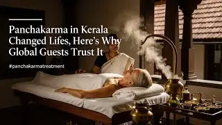 Panchakarma in Kerala Changed Lifes, Here&rsquo;s Why Global Guests Trust It #panchakarmatreatment