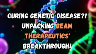 The Science Behind the HYPE: Beam Therapeutics EXPLAINED!