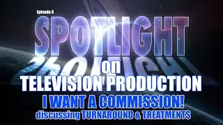SPOTLIGHT on TV PRODUCTION - The Commissioning Process & Treatments