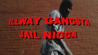 JAIL NIGGA BY ILLWAY GANGSTA OFFICIAL VIDEO