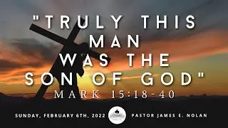 Truly This Was The Son of God- Dr. James Nolan- 2/6/22