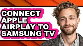 How to Connect Apple Airplay to Samsung Tv - Easy Guide