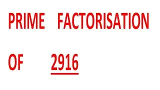 PRIME    FACTORISATION    OF         2916