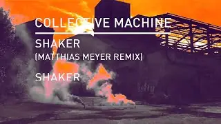 Collective Machine - Shake (Matthias Meyer Remix)