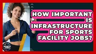 How Important Is Infrastructure For Sports Facility Jobs? - Sports Jobs