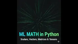 The ONLY Math You Need for Machine Learning (Scalars, Vectors, Matrices, Tensors)