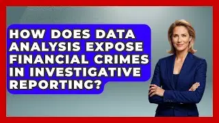 How Does Data Analysis Expose Financial Crimes In Investigative Reporting? - Journalism Explained