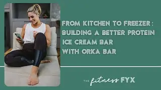THE FYX 181: From Kitchen to Freezer: Building a Better Protein Ice Cream Bar with Orka Bar