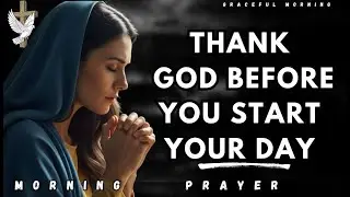 Begin Every Morning Thanking God | Daily Gratitude Prayer