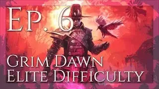 Grim Dawn Elite Gameplay // Ep. 6 - 