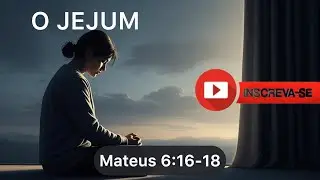 O jejum- Mateus 6:16-18
