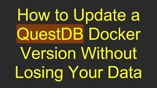 How to Update a QuestDB Docker Version Without Losing Your Data