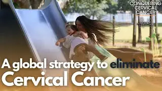 Conquering Cancer:  A Global Strategy for the elimination of cervical cancer