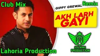 Akh Larh Gayi Club Mix Gippy Grewal || Old Punjabi Song Remix Ft Lahoria Production