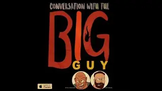 Conversation with the Big Guy Ep. 9