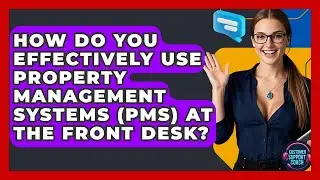 How Do You Effectively Use Property Management Systems (PMS) At The Front Desk?