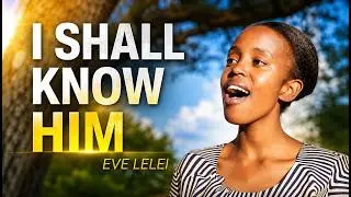 I shall know him / Eve Lelei