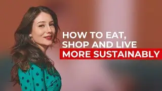 How to Live a More Sustainable Life | Eat, Shop & Live Consciously