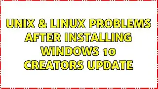 Unix & Linux: Problems after installing Windows 10 Creators Update