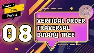 Vertical Order Traversal Of Binary Tree | 08 | Shivaya's Tree Series