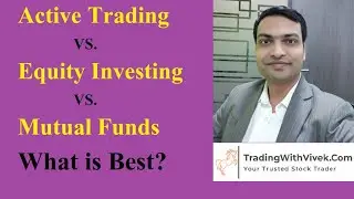 Active Trading vs. Equity Investing vs. Mutual Funds; what is best?