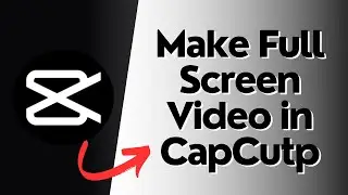 How to Make Full Screen Video in CapCut