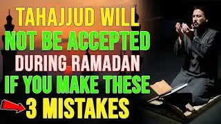 TAHAJJUD IN RAMADAN: 3 DEADLY MISTAKES YOU MUST AVOID