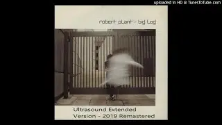 Robert Plant - Big Log (Ultrasound Extended Version - 2019 Remastered)