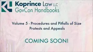 Koprince Law GovCon Handbooks Vol. 5- Procedures & Pitfalls of Size Protests & Appeals: COMING SOON!