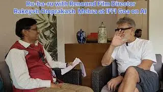 Ru-ba-ru with Renound Film Director Rakeysh Mehra @ IFFI Goa on AI & creativity #cinema #planmystudy