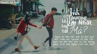ANH THƯƠNG EM NHẤT M&Agrave; | L&atilde;. x Log x TiB | Nguyễn Anh Tuấn Official